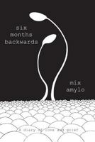 six months backwards: A diary of love and grief 1719991472 Book Cover