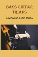 Bass Guitar Triads: How To Use Guitar Triads: Guitar Triad Exercises B095GDFCDB Book Cover