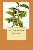 How to Grow and Make Tea in the Continental United States 1530424690 Book Cover