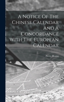 A Notice Of The Chinese Calendar And A Concordance With The European Calendar 1018623426 Book Cover