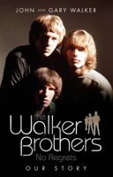 The Walker Brothers: No Regrets - Our Story 1843581973 Book Cover