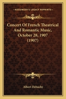 Concert Of French Theatrical And Romantic Music, October 28, 1907 1104636719 Book Cover