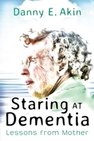 Staring at Dementia: Lessons from Mother 1635281385 Book Cover