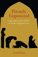 Privately Empowered: Expressing Feminism in Islam in Northern Nigerian Fiction 0810133679 Book Cover