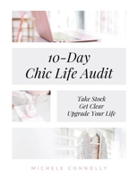 10-Day Chic Life Audit: Take Stock, Get Clear, Upgrade Your Life (A Chic Life) 0975628763 Book Cover