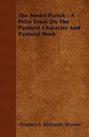 The Model Parish - A Prize Essay on the Pastoral Character and Pastoral Work 0469446633 Book Cover