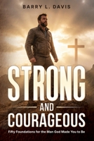 Strong and Courageous: Fifty Foundations for the Man God Made You to Be B0GVMPBQ6G Book Cover