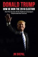 Donald Trump: How He Won the 2016 Election 1540519864 Book Cover