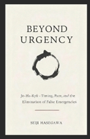 Beyond Urgency: Jo–Ha–Kyu - Timing, Pace, and the Elimination of False Emergencies (The Beyond Performance Series) B0GNG31HCP Book Cover