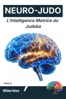 NEURO-JUDO : L'Intelligence Motrice du Judoka: Biofeedback, imagerie mentale et maîtrise du système nerveux. (Tome 3) (French Edition) B0H2H2JQRY Book Cover