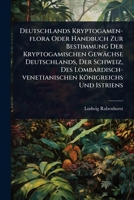 Deutschlands Kryptogamen-flora Oder Handbuch Zur Bestimmung Der Kryptogamischen Gewächse Deutschlands, Der Schweiz, Des Lombardisch-venetianischen Königreichs Und Istriens (German Edition) 1024514684 Book Cover