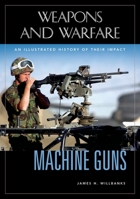 Machine Guns: An Illustrated History of Their Impact 1851094806 Book Cover