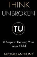 Think Unbroken: 8 Steps to Healing Your Inner Child 1736776614 Book Cover