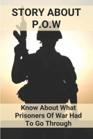 Story About P.O.W: Know About What Prisoners Of War Had To Go Through: What Being Locked Up With God Of American Poisoner B095TBJZLG Book Cover
