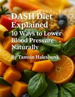 DASH Diet Explained: 10 Ways to Lower Blood Pressure Naturally (Everyday Wellness) B0FH2V2ZFL Book Cover