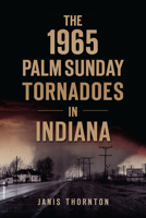 The 1965 Palm Sunday Tornadoes in Indiana 1467149977 Book Cover