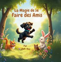 La Magie de se Faire des Amis: Un livre illustré pour enfants réconfortant sur la gentillesse, la confiance en soi et l'amitié – Une histoire sur les ... enfants âgés de 3 à 8 ans (French Edition) 1969373016 Book Cover
