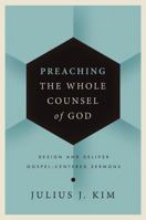 Preaching the Whole Counsel of God: Design and Deliver Gospel-Centered Sermons 0310519632 Book Cover