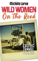 WILD WOMEN ON THE ROAD: Erotic Travel Tales 170969534X Book Cover
