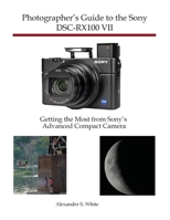 Photographer's Guide to the Sony DSC-RX100 VII: Getting the Most from Sony's Advanced Compact Camera 1937986845 Book Cover