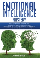 Emotional Intelligence Mastery: The Guide you need to Improving Your Social Skills and Relationships, Boosting Your 2.0 EQ, Mastering Self-Awareness, Controlling Your Emotions, and Win Friends 8831351540 Book Cover