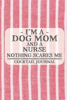 I'm a Dog Mom and a Nurse Nothing Scares Me Cocktail Journal: Blank Cocktail Journal to Write in for Women, Bartenders, Alcohol Drink Log, Document ... for Women, Wife, Mom, Aunt (6x9 120 pages) 1672514703 Book Cover