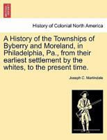 A History of the Townships of Byberry and Moreland, in Philadelphia, Pa.: From Their Earliest 1015626653 Book Cover