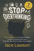 Stop Overthinking in 7 Steps: A Science-Backed Guide to Letting Go of Perfectionism, Easing Stress, and Decluttering Your Mind to Find Mental Clarity B0F59B24RG Book Cover
