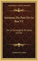 Sermons Du Pere De La Rue V1: De La Compagnie De Jesus (1719) 1166207528 Book Cover