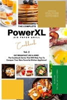 The Complete Power XL Air Fryer Grill Cookbook: Eat Breakfast Like a King! 2 Cookbooks in 1! 1802600701 Book Cover