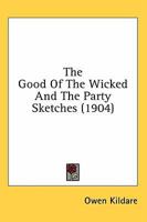 The Good Of The Wicked And The Party Sketches 0548569185 Book Cover