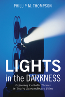 Lights in the Darkness: Exploring Catholic Themes in Twelve Extraordinary Films 1498295088 Book Cover