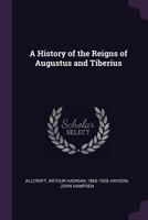 A History of the Reigns of Augustus and Tiberius 1342233913 Book Cover