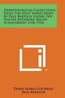 Herpetological Collections from the West Indies Made by Paul Bartsch Under the Walter Rathbone Bacon Scholarship, 1928-1930 1258552191 Book Cover