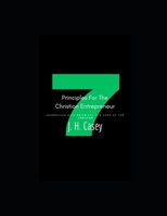 7 Principles For The Christian Entrepreneur: By J.H Casey (The Creators Code: 7 Biblical Principles For Building Anything That Matters) B0F6MHKRMV Book Cover
