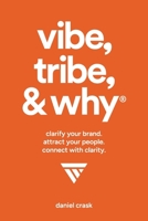 Vibe, Tribe, & Why®: clarify your brand. attract your people. connect with clarity. B0FM8NPHJZ Book Cover