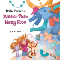 Bella Brown's Messier Than Messy Room (Bella Brown Picture Book) 1736401378 Book Cover