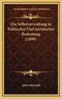 Die Selbstverwaltung in Politischer Und Juristischer Bedeutung (Classic Reprint) 1019176709 Book Cover