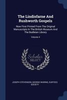 The Lindisfarne and Rushworth Gospels: Now First Printed from the Original Manuscripts in the British Museum and the Bodleian Library; Volume 4 1179912616 Book Cover