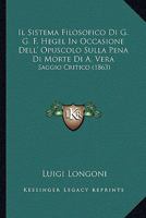 Il Sistema Filosofico Di G. G. F. Hegel In Occasione Dell' Opuscolo Sulla Pena Di Morte Di A. Vera: Saggio Critico (1863) 1168332982 Book Cover