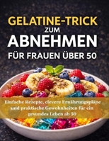 Gelatine-Trick zum Abnehmen für Frauen über 50: Einfache Rezepte, clevere Ernährungspläne und praktische Gewohnheiten für ein gesundes Leben ab 50 (German Edition) B0GV3BBMGM Book Cover