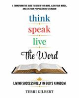 Think. Speak. Live the Word: Living Successfully in God's Kingdom 1736643584 Book Cover