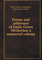 Poems and Addresses of Emily Green Wetherbee a Memorial Volume 5518506732 Book Cover