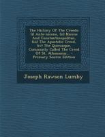 The History of the Creeds: (i) Ante-Nicene, (II) Nicene and Constantinopolitan, (III) the Apostolic Creed, (IV) the Quicunque, Commonly Called the Creed of St. Athanasius 1017265631 Book Cover