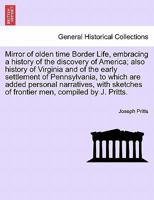 Mirror of olden time Border Life, embracing a history of the discovery of America; also history of Virginia and of the early settlement of ... of frontier men, compiled by J. Pritts. 1241697256 Book Cover