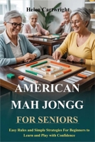 AMERICAN MAH JONGG FOR SENIORS: Easy Rules and Simple Strategies for Beginners to Learn and Play with Confidence B0H1245N11 Book Cover
