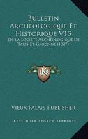 Bulletin Archeologique Et Historique V15: De La Societe Archeologique De Tarn-Et-Garonne (1887) 1160050368 Book Cover