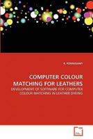 COMPUTER COLOUR MATCHING FOR LEATHERS: DEVELOPMENT OF SOFTWARE FOR COMPUTER COLOUR MATCHING IN LEATHER DYEING 3639325222 Book Cover