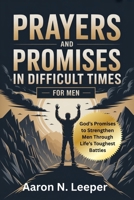 PRAYERS AND PROMISES IN DIFFICULT TIMES FOR MEN: GOD'S PROMISES TO STRENGTHEN MEN THROUGH LIFE'S TOUGHEST BATTLES B0FRBYM149 Book Cover