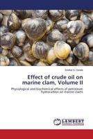 Effect of crude oil on marine clam, Volume II: Physiological and biochemical effects of petroleum hydrocarbon on marine clams 3659301299 Book Cover